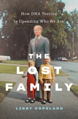 The lost family : how DNA testing is upending who we are cover image