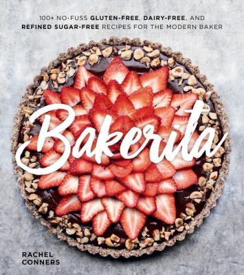 Bakerita : 100+ no-fuss gluten-free, dairy-free, and refined sugar-free recipes for the modern baker cover image