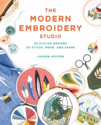 The modern embroidery studio : 20 stylish designs to stitch, wear, and share cover image