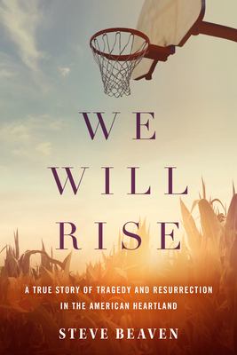 We will rise : a true story of tragedy and resurrection in the American heartland cover image