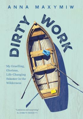 Dirty work : my gruelling, glorious, life-changing summer in the wilderness cover image