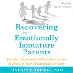 Recovering from emotionally immature parents : practical tools to establish boundaries & reclaim your emotional autonomy cover image cdn