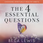 The four essential questions. Choosing Spiritually Healthy Habits cover image cdn