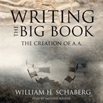 Writing the big book : the creation of A.A. cover image cdn