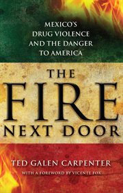 The Fire Next Door : Mexico's Drug Violence and the Danger to America cover image cdn