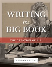 Writing The big book : the creation of A. A. cover image cdn