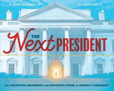 The next president : the unexpected beginnings and unwritten future of America's presidents cover image