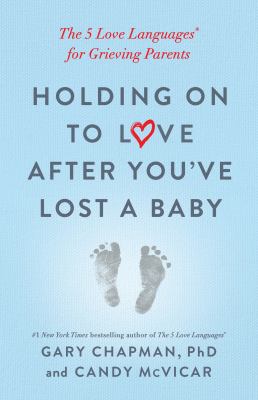 Holding on to love after you've lost a baby : the 5 love languages for grieving parents cover image