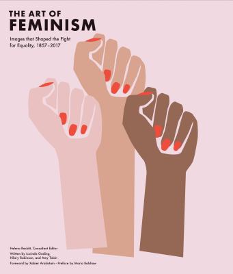 The art of feminism : images that shaped the fight for equality, 1857-2017  cover image cdn