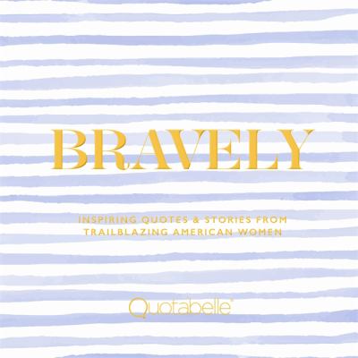 Bravely : inspiring quotes and stories from trailblazing American women cover image