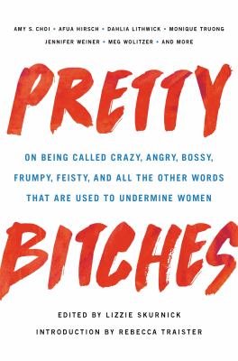 Pretty bitches : on being called crazy, angry, bossy, frumpy, feisty, and all the other words that are used to undermine women  cover image cdn