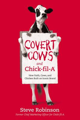 Covert cows and Chick-fil-A : how faith, cows, and chicken built an iconic brand cover image