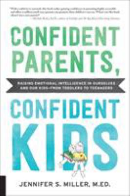 Confident parents, confident kids : raising emotional intelligence in ourselves and our kids--from toddlers to teenagers cover image