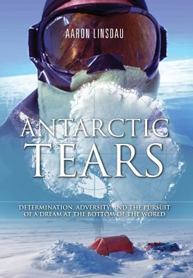 Antarctic tears : determination, adversity, and the pursuit of a dream at the bottom of the world cover image
