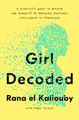 Girl decoded : a scientist's quest to reclaim our humanity by bringing emotional intelligence to technology cover image