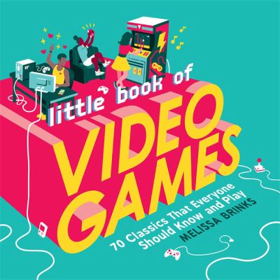 Little book of video games : 70 classics that everyone should know and play cover image