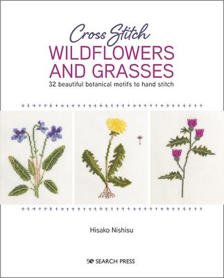 Cross stitch wildflowers and grasses : 32 beautiful botanical motifs to hand stitch cover image