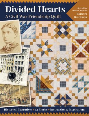 Divided hearts, a Civil War friendship quilt : historical narratives, 12 blocks, instruction & inspirations cover image