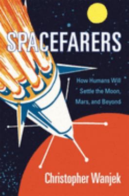 Spacefarers : how humans will settle the Moon, Mars, and beyond cover image