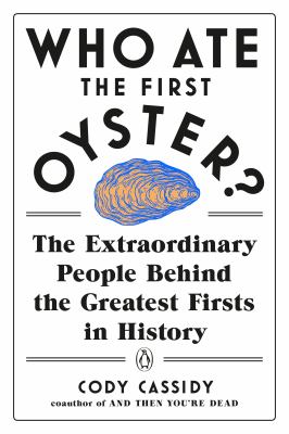 Who ate the first oyster? : the extraordinary people behind the greatest firsts in history cover image