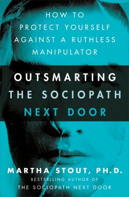 Outsmarting the sociopath next door : how to protect yourself against a ruthless manipulator cover image