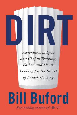 Dirt : adventures in Lyon, as a chef in training, father, and sleuth looking for the secret of French cooking cover image