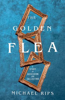The golden flea : a story of obsession and collecting cover image