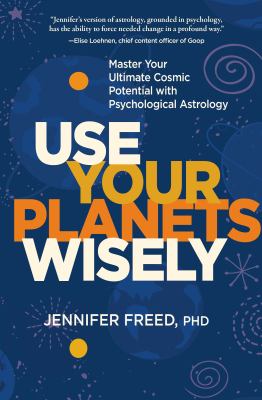 Use your planets wisely : master your ultimate cosmic potential with psychological astrology cover image