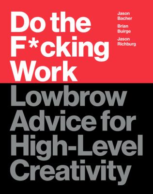 Do the fucking work : lowbrow advice for high-level creativity cover image