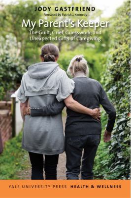 My parent's keeper : the guilt, grief, guesswork, and unexpected gifts of caregiving cover image