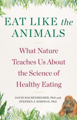 Eat like the animals : what nature teaches us about the science of healthy eating cover image
