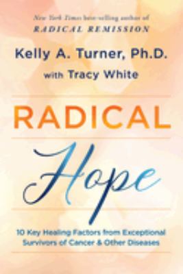 Radical hope : 10 key healing factors from exceptional survivors of cancer & other diseases cover image