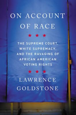 On account of race : the Supreme Court, white supremacy, and the ravaging of African American voting rights cover image