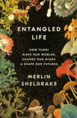 Entangled life : how fungi make our worlds, change our minds & shape our futures cover image