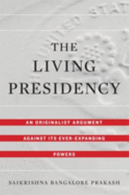 The living presidency : an originalist argument against its ever-expanding powers cover image