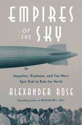 Empires of the sky : zeppelins, airplanes, and two men's epic duel to rule the world cover image