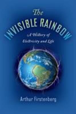 The invisible rainbow : a history of electricity and life cover image