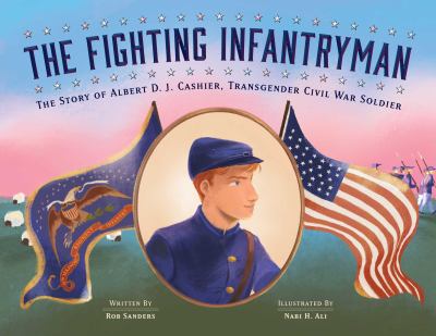 The fighting infantryman : the story of Albert D. J. Cashier, transgender Civil War soldier cover image