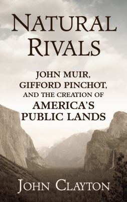 Natural rivals John Muir, Gifford Pinchot, and the creation of America's public lands cover image