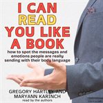 I can read you like a book : [how to spot the messages and emotions people are really sending with their body language] cover image cdn