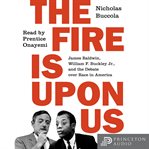 The fire is upon us : James Baldwin, William F. Buckley Jr., and the debate over race in America cover image cdn