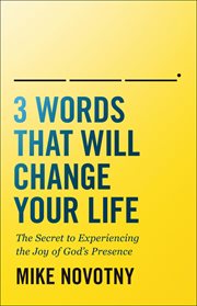 3 words that will change your life : the secret to experiencing the joy of God's presence cover image cdn