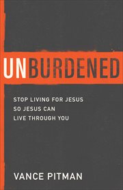 Unburdened : stop living for Jesus so Jesus can live through you cover image cdn