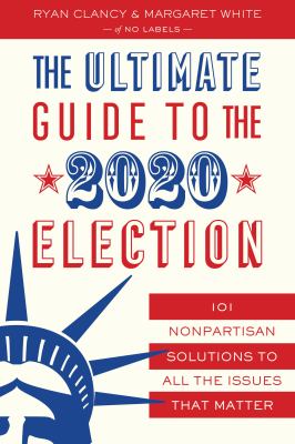 The ultimate guide to the 2020 election : 101 nonpartisan solutions to all the issues that matter cover image