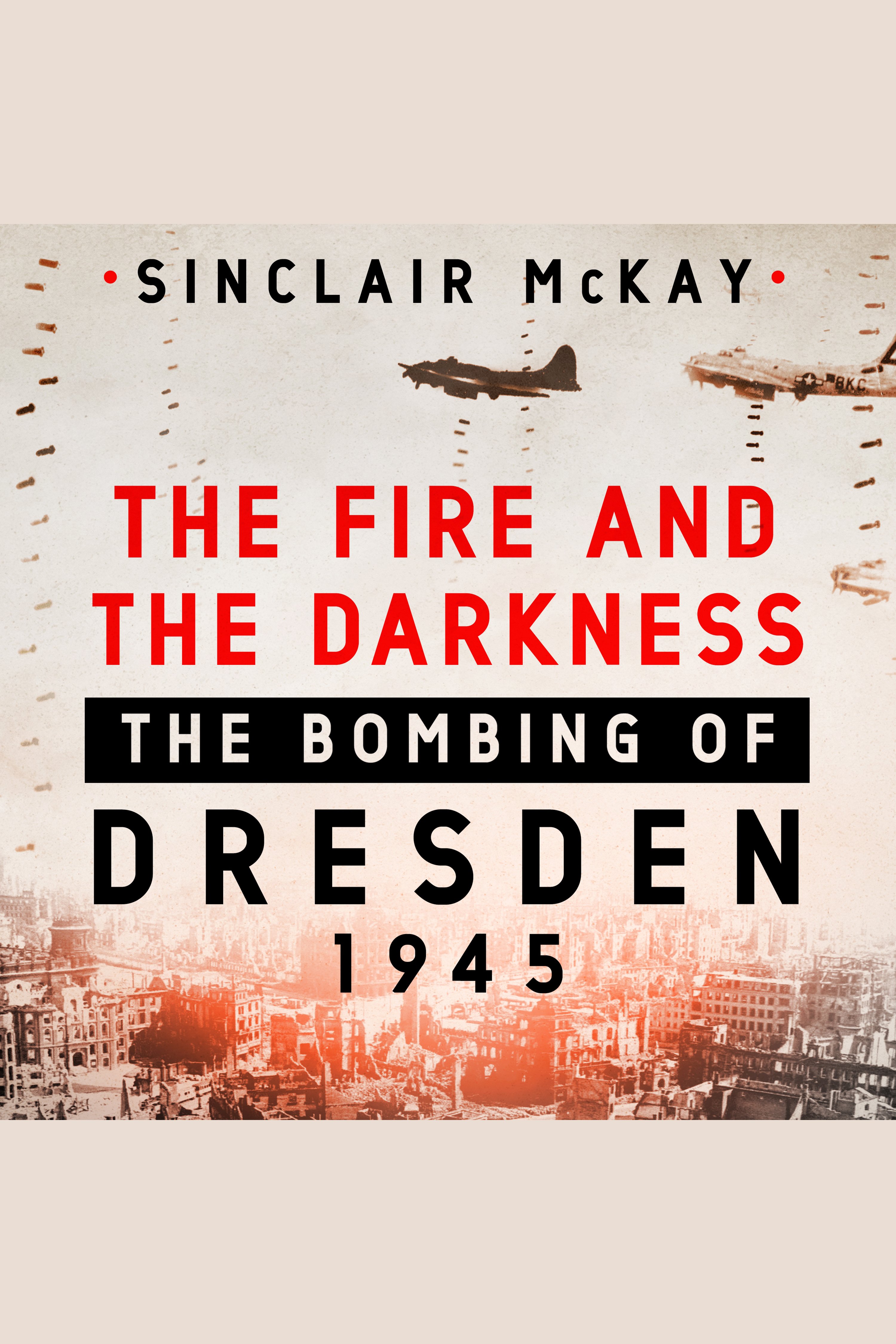 The fire and the darkness the bombing of Dresden, 1945  cover image cdn