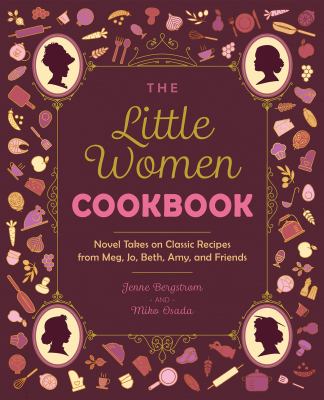 The Little Women cookbook : novel takes on classic recipes from Meg, Jo, Beth, Amy and friends cover image