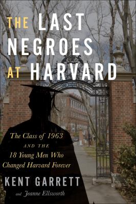 The last negroes at Harvard the class of 1963 and the eighteen young men who changed Harvard forever cover image