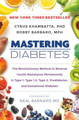 Mastering diabetes : the revolutionary method to reverse insulin resistance permanently in type 1, type 1.5, type 2, prediabetes, and gestational diabetes cover image