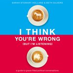 I think you're wrong (but i'm listening). A Guide to Grace-Filled Political Conversations cover image cdn