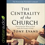 The centrality of the church : practicing the ways of god with the people of god cover image cdn